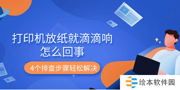 打印机放纸就滴滴响怎么回事 4个排查步骤轻松解决 打印机放纸就滴滴响怎么回事 4个排查步骤轻松解决