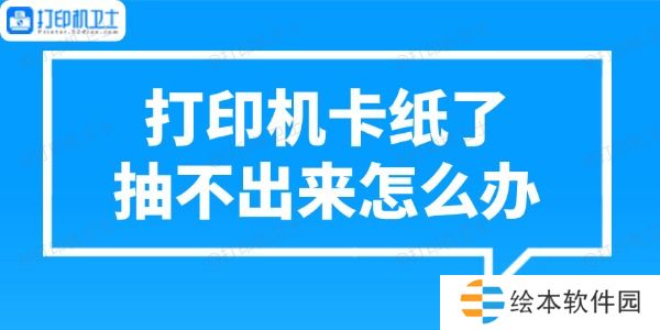 打印机卡纸了抽不出来怎么办 正确处理方法 打印机卡纸了抽不出来怎么办 正确处理方法