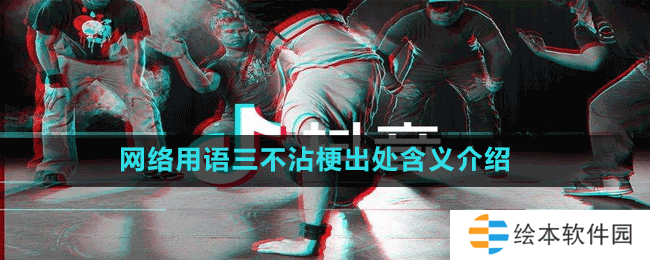 网络用语三不沾梗出处含义介绍