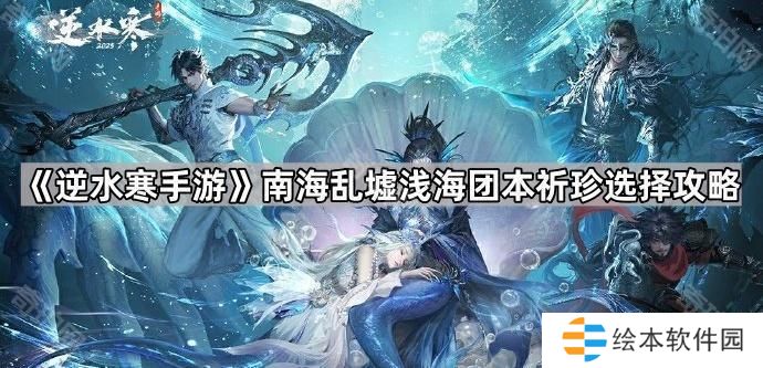 逆水寒手游南海乱墟浅海团本掉什么装备-南海乱墟浅海团本祈珍选择攻略