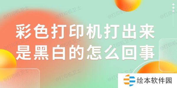 彩色打印机打出来是黑白的怎么回事