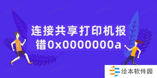 连接共享打印机报错0x0000000a怎么办