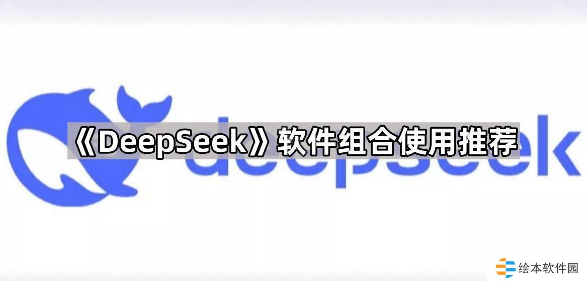 DeepSeek可以和哪些软件组合使用-软件组合使用推荐