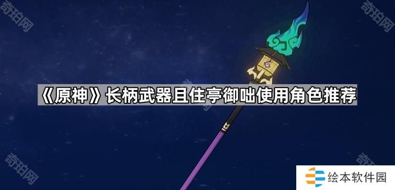 原神且住亭御咄武器可以给谁用-长柄武器且住亭御咄使用角色推荐