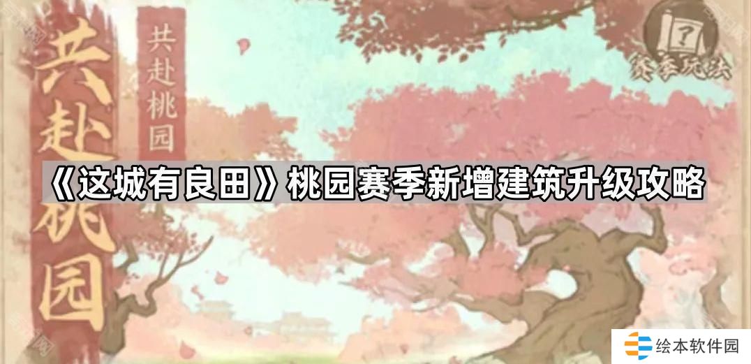 这城有良田桃园赛季新建筑先升哪个好-桃园赛季新增建筑升级攻略