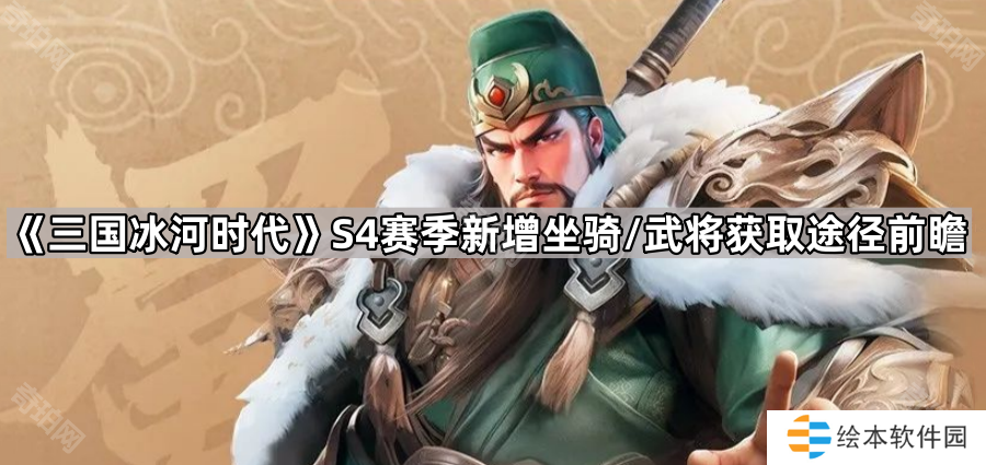 三国冰河时代S4新坐骑/武将怎么获得-S4赛季新增坐骑/武将获取途径前瞻