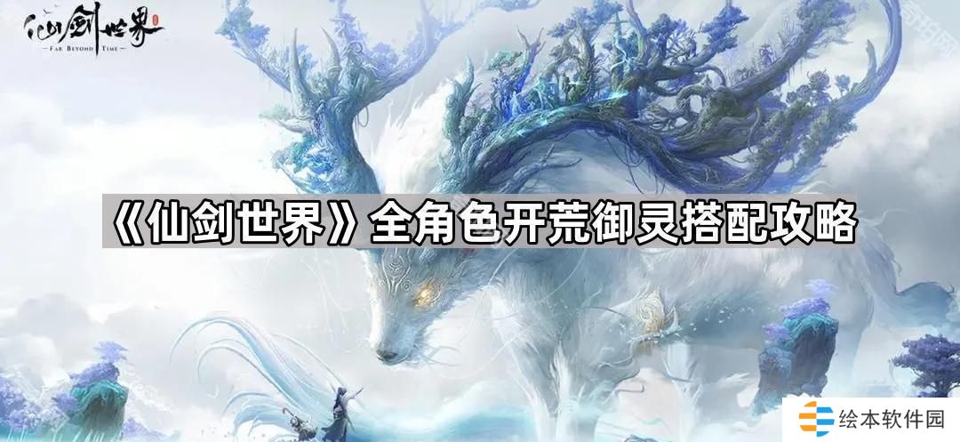 仙剑世界开荒带什么御灵最好-全角色开荒御灵搭配攻略