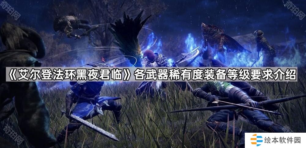 艾尔登法环黑夜君临不同品质的武器装备等级要求是什么-各武器稀有度装备等级要求介绍