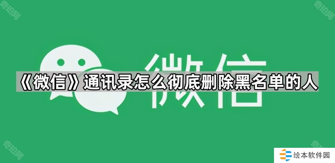 微信通讯录怎么彻底删除黑名单的人-通讯录黑名单用户彻底删除方法介绍