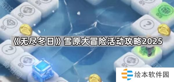 无尽冬日雪原大冒险怎么玩2025-雪原大冒险活动攻略2025