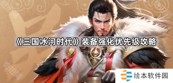 三国冰河时代装备先强化哪个部位-装备强化优先级攻略