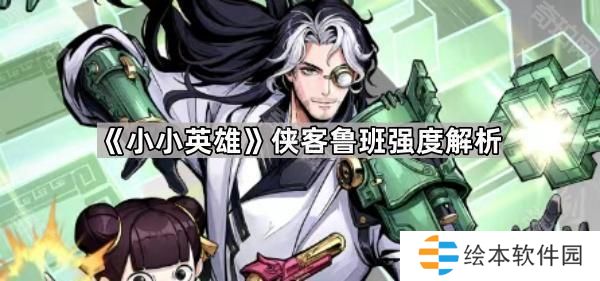 小小英雄鲁班强吗-侠客鲁班强度解析