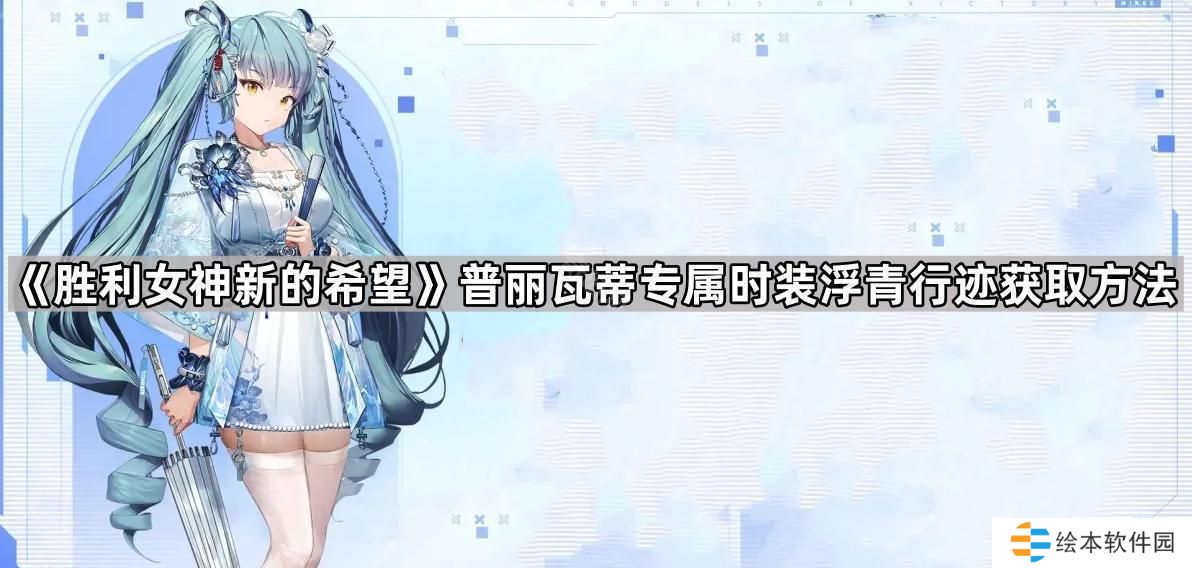 胜利女神新的希望普丽瓦蒂专属时装怎么获得-Nikke国服普丽瓦蒂专属时装浮青行迹获取方法